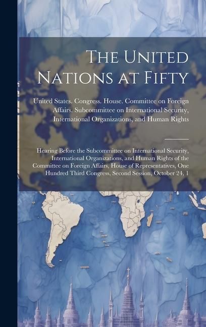 Produktbild: The United Nations at Fifty: Hearing Before the Subcommittee on International Security, International Organizations, and Human Rights of the Commit