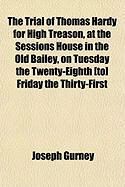 Produktbild: The Trial of Thomas Hardy for High Treason, at the Sessions House in the Old Bailey, on Tuesday the Twenty-Eighth [To] Friday the Thirty-First