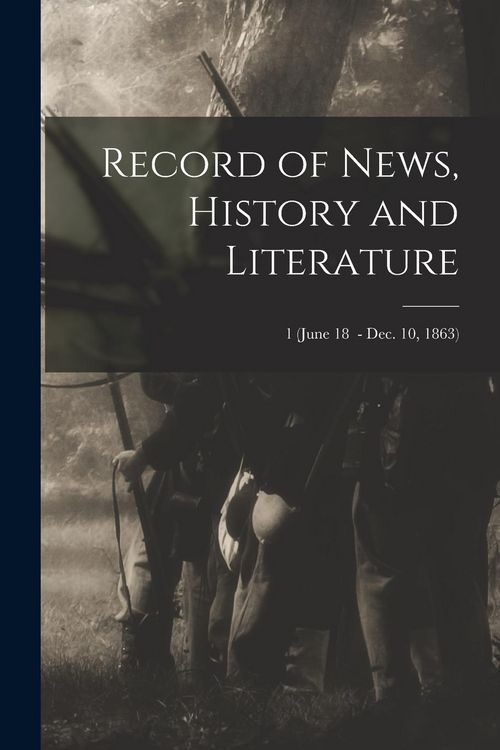 Produktbild: Record of News, History and Literature; 1 (June 18 - Dec. 10, 1863)