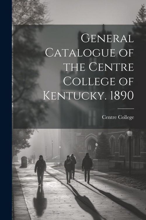 Produktbild: General Catalogue of the Centre College of Kentucky. 1890