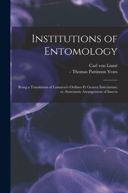 Produktbild: Institutions of Entomology: Being a Translation of Linnaeus's Ordines Et Genera Insectorum; or, Systematic Arrangement of Insects