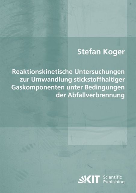 Produktbild: Reaktionskinetische Untersuchungen zur Umwandlung stickstoffhaltiger Gaskomponenten unter Bedingungen der Abfallverbrennung