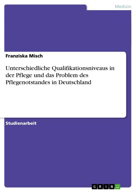 Produktbild: Unterschiedliche Qualifikationsniveaus in der Pflege und das Problem des Pflegenotstandes in Deutschland