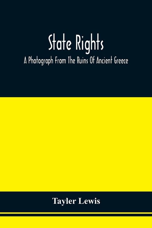 Produktbild: State Rights; A Photograph From The Ruins Of Ancient Greece, With Appended Dissertations On The Ideas Of Nationality, Of Sovereignty, And The Right Of