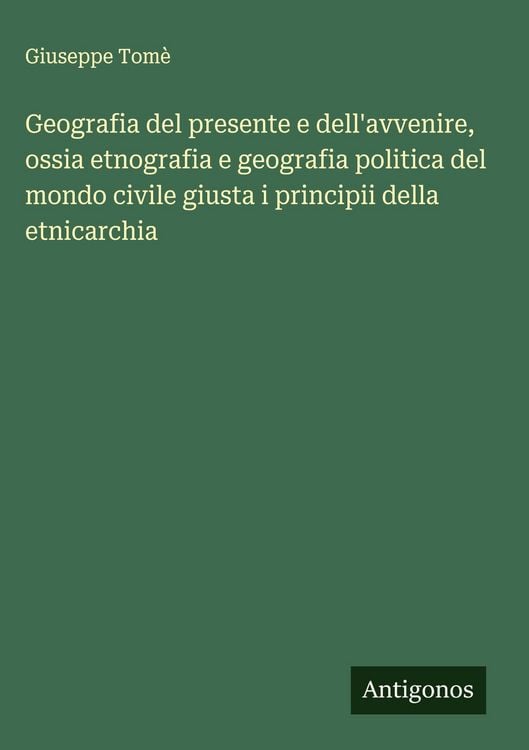 Produktbild: Geografia del presente e dell'avvenire, ossia etnografia e geografia politica del mondo civile giusta i principii della etnicarchia