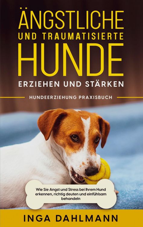 Produktbild: &Auml;ngstliche und traumatisierte Hunde erziehen und st&auml;rken - Hundeerziehung Praxisbuch: Wie Sie Angst und Stress bei Ihrem Hund erkennen, richtig deuten