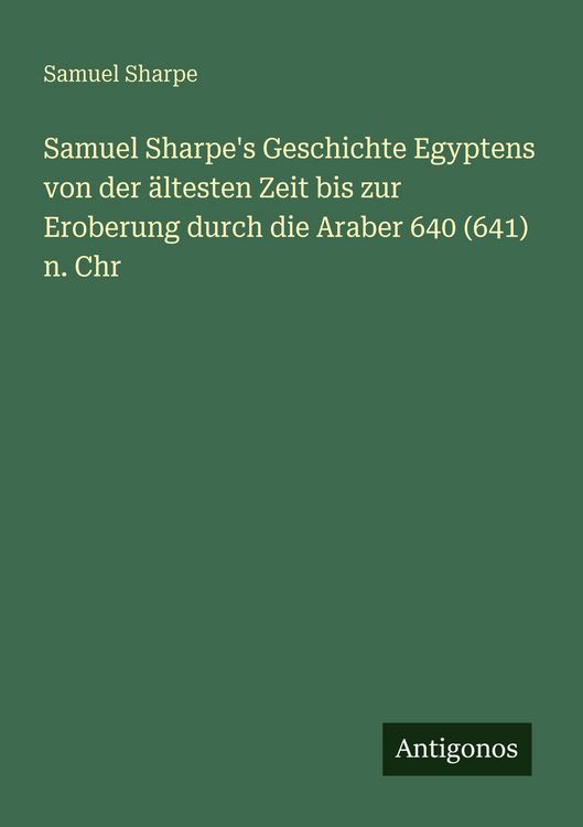 Produktbild: Samuel Sharpe's Geschichte Egyptens von der &auml;ltesten Zeit bis zur Eroberung durch die Araber 640 (641) n. Chr