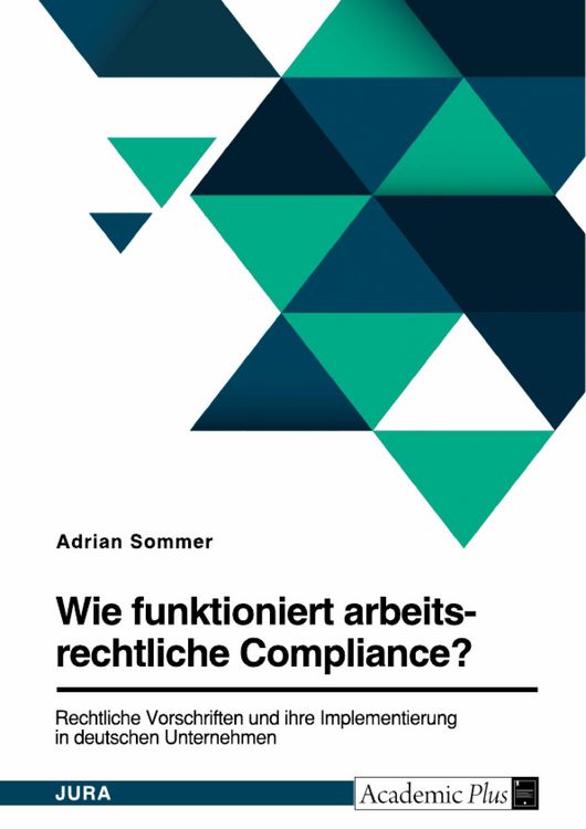 Produktbild: Wie funktioniert arbeitsrechtliche Compliance? Rechtliche Vorschriften und ihre Implementierung in deutschen Unternehmen