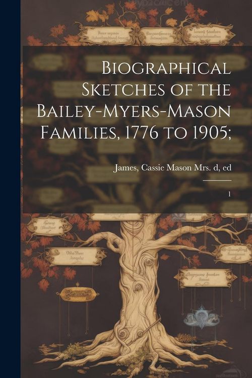 Produktbild: Biographical Sketches of the Bailey-Myers-Mason Families, 1776 to 1905;: 1