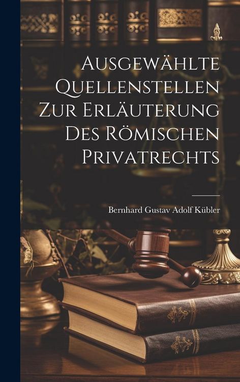 Produktbild: Ausgew&auml;hlte Quellenstellen Zur Erl&auml;uterung Des R&ouml;mischen Privatrechts