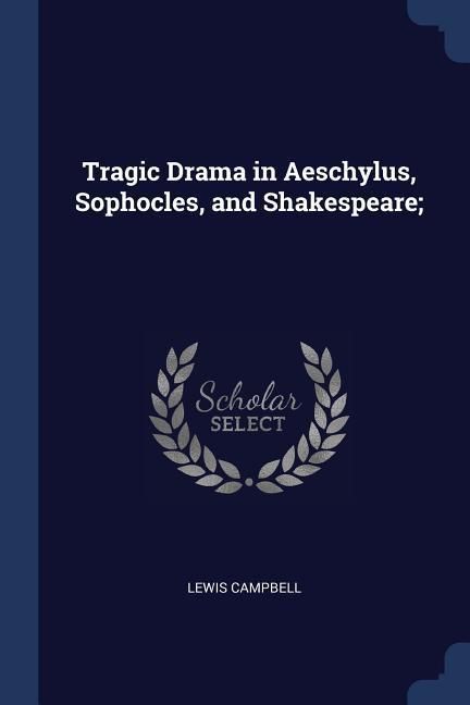 Produktbild: Tragic Drama in Aeschylus, Sophocles, and Shakespeare;