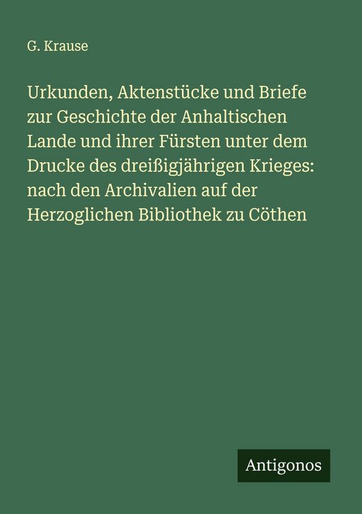 Produktbild: Urkunden, Aktenst&uuml;cke und Briefe zur Geschichte der Anhaltischen Lande und ihrer F&uuml;rsten unter dem Drucke des drei&szlig;igj&auml;hrigen Krieges: nach den Archiv