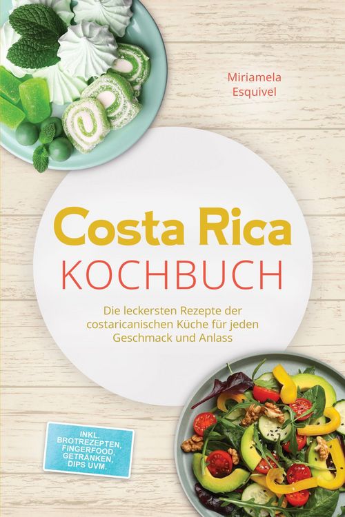 Produktbild: Costa Rica Kochbuch: Die leckersten Rezepte der costaricanischen K&uuml;che f&uuml;r jeden Geschmack und Anlass - inkl. Brotrezepten, Fingerfood, Getr&auml;nken, Dip