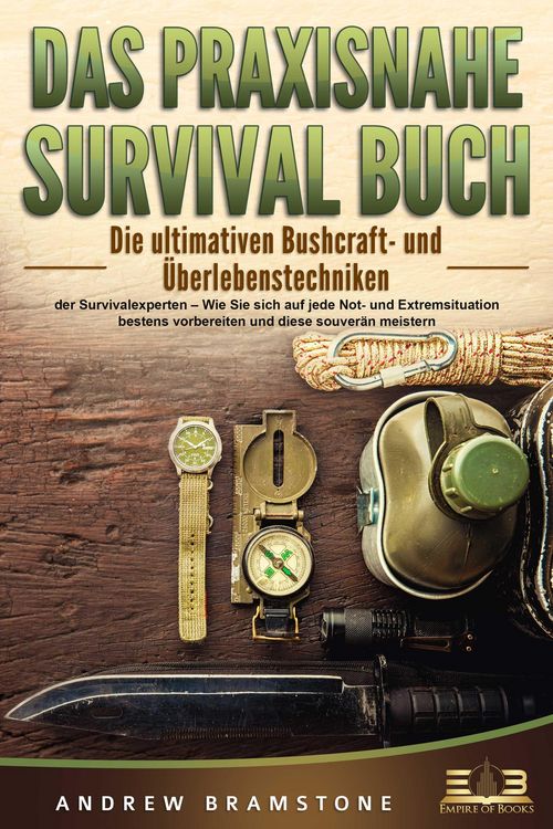 Produktbild: DAS PRAXISNAHE SURVIVAL BUCH: Die ultimativen Bushcraft- und &Uuml;berlebenstechniken der Survivalexperten - Wie Sie sich auf jede Not- und Extremsituation