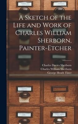Produktbild: A Sketch of the Life and Work of Charles William Sherborn, Painter-etcher