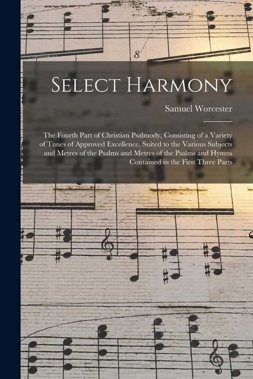 Produktbild: Select Harmony: the Fourth Part of Christian Psalmody, Consisting of a Variety of Tunes of Approved Excellence, Suited to the Various