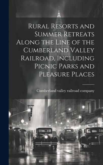Produktbild: Rural Resorts and Summer Retreats Along the Line of the Cumberland Valley Railroad, Including Picnic Parks and Pleasure Places
