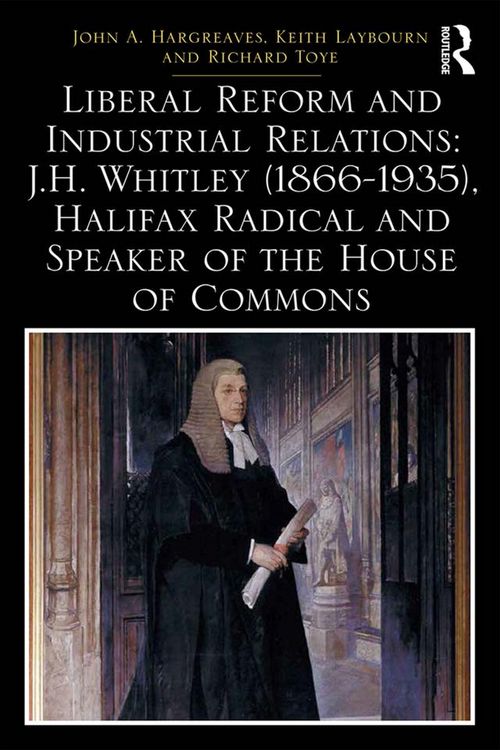 Produktbild: Liberal Reform and Industrial Relations: J.H. Whitley (1866-1935), Halifax Radical and Speaker of the House of Commons