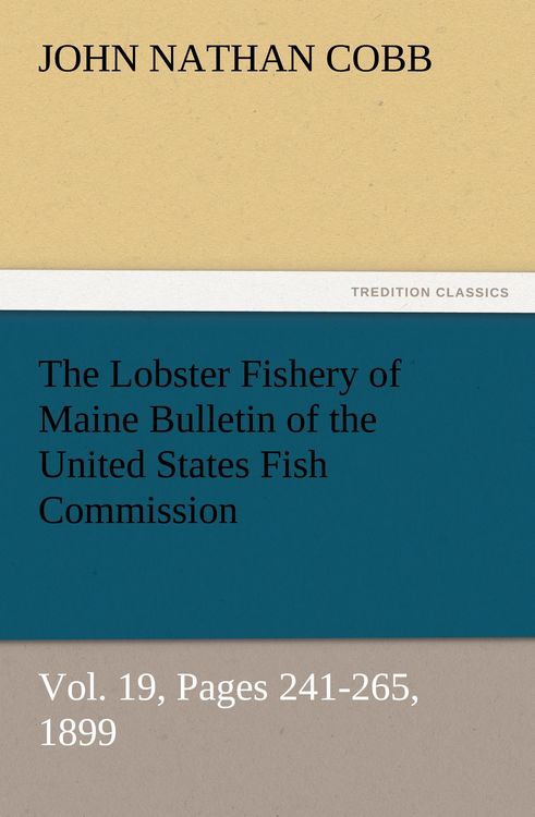 Produktbild: The Lobster Fishery of Maine Bulletin of the United States Fish Commission, Vol. 19, Pages 241-265, 1899