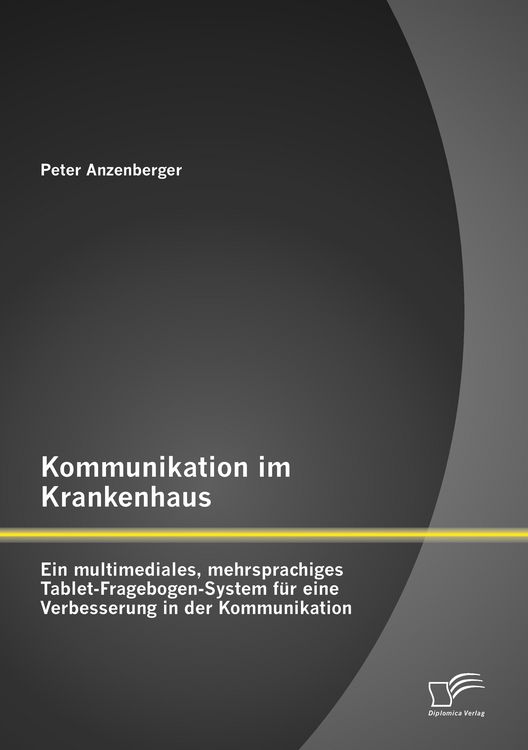 Produktbild: Kommunikation im Krankenhaus: Ein multimediales, mehrsprachiges Tablet-Fragebogen-System f&uuml;r eine Verbesserung in der Kommunikation