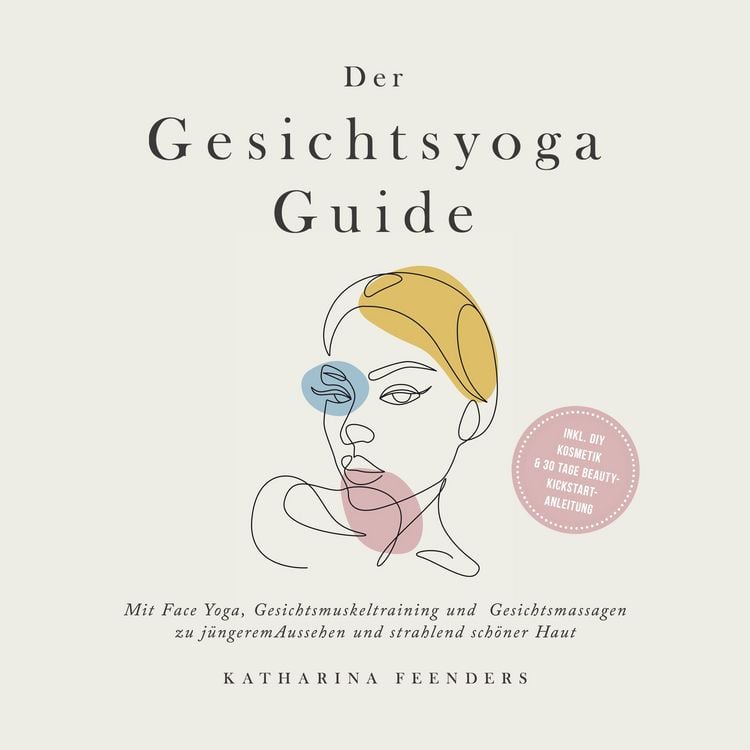 Produktbild: Der Gesichtsyoga Guide: Mit Face Yoga, Gesichtsmuskeltraining und Gesichtsmassagen zu j&uuml;ngerem Aussehen und strahlend sch&ouml;ner Haut - inkl. DIY Kosmetik & 30 Tage Beauty-Kickstart-Anleitung
