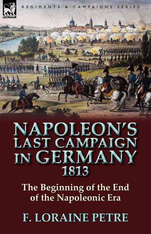 Produktbild: Napoleon's Last Campaign in Germany, 1813-The Beginning of the End of the Napoleonic Era