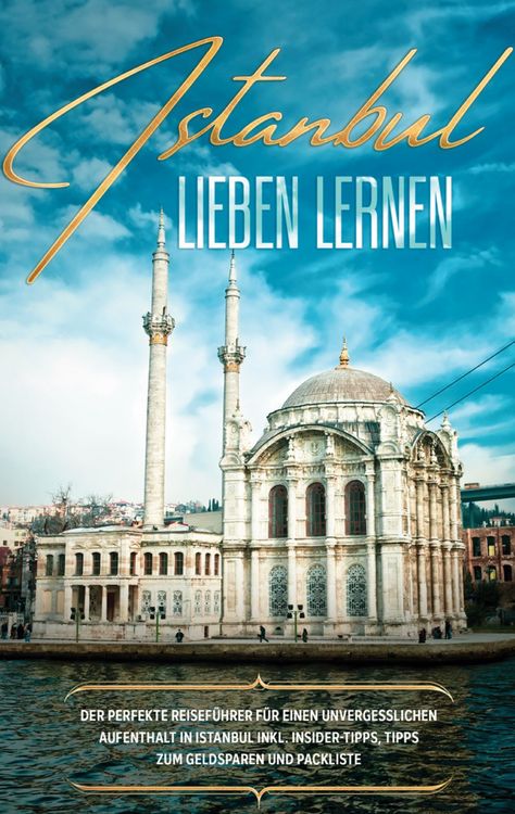 Produktbild: Istanbul lieben lernen: Der perfekte Reisef&uuml;hrer f&uuml;r einen unvergesslichen Aufenthalt in Istanbul inkl. Insider-Tipps, Tipps zum Geldsparen und Packliste