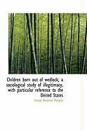 Produktbild: Children Born Out of Wedlock; A Sociological Study of Illegitimacy, with Particular Reference to the