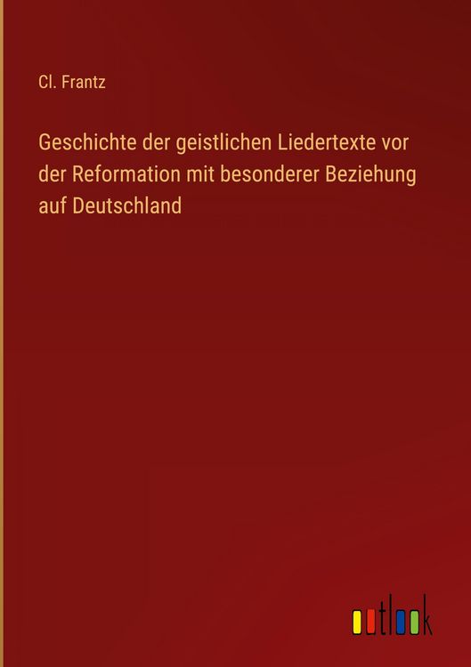 Produktbild: Geschichte der geistlichen Liedertexte vor der Reformation mit besonderer Beziehung auf Deutschland