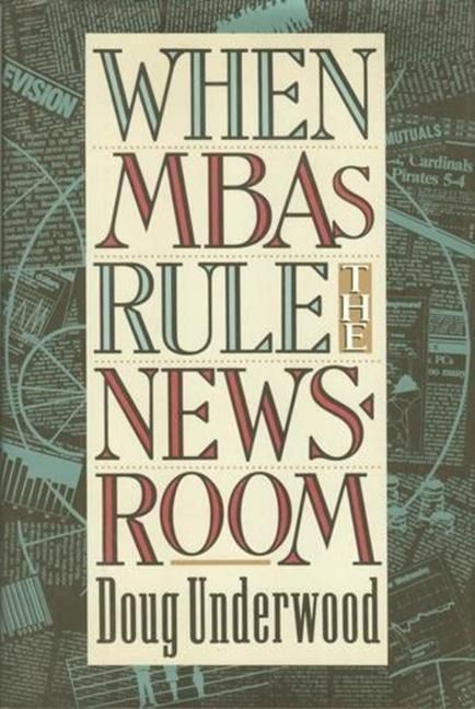 Produktbild: Underwood, D: When MBAs Rule the Newsroom - How the Marketer
