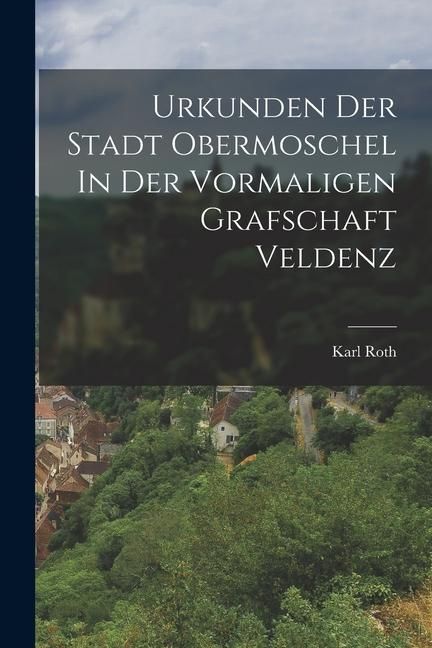 Produktbild: Urkunden Der Stadt Obermoschel In Der Vormaligen Grafschaft Veldenz