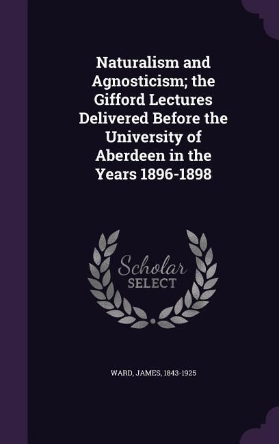 Produktbild: Naturalism and Agnosticism; the Gifford Lectures Delivered Before the University of Aberdeen in the Years 1896-1898