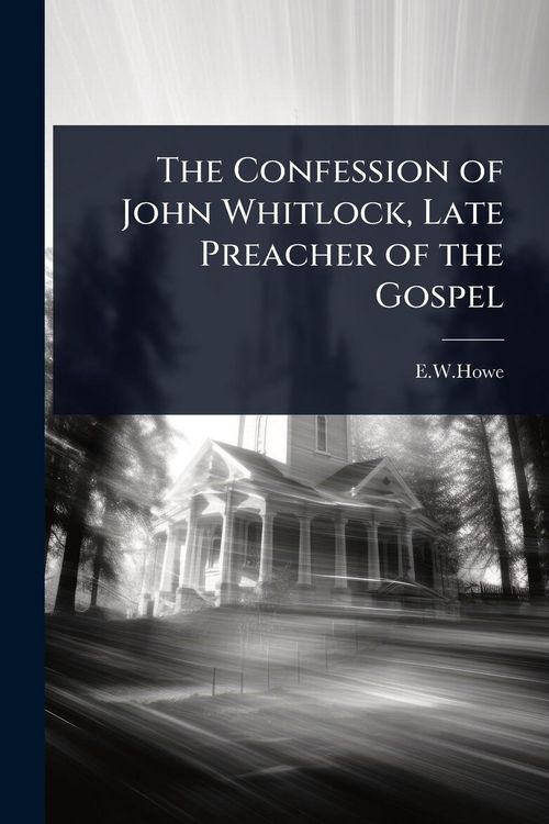 Produktbild: The Confession of John Whitlock, Late Preacher of the Gospel