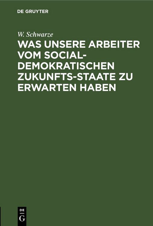 Produktbild: Was unsere Arbeiter vom socialdemokratischen Zukunfts-Staate zu erwarten haben