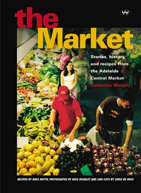 Produktbild: The Market: Stories, History and Recipes from the Adelaide Central Market