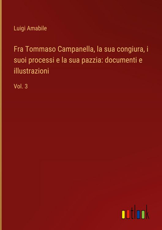 Produktbild: Fra Tommaso Campanella, la sua congiura, i suoi processi e la sua pazzia: documenti e illustrazioni