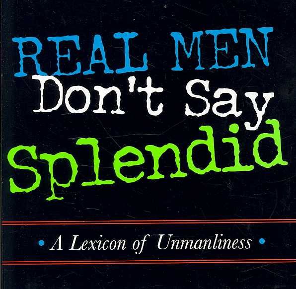 Produktbild: Real Men Don't Say Splendid: A Lexicon of Unmanliness