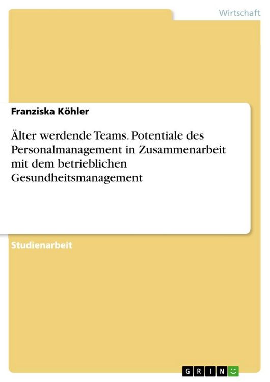 Produktbild: &Auml;lter werdende Teams. Potentiale des Personalmanagement in Zusammenarbeit mit dem betrieblichen Gesundheitsmanagement