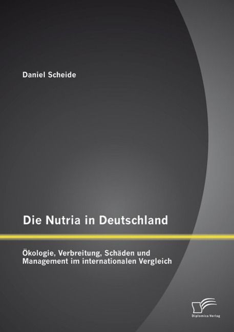 Produktbild: Die Nutria in Deutschland: &Ouml;kologie, Verbreitung, Sch&auml;den und Management im internationalen Vergleich