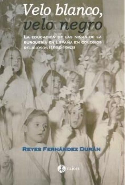 Produktbild: VELO BLANCO, VELO NEGRO: la educaci&oacute;n de las ni&ntilde;as de la burgues&iacute;a en Espa&ntilde;a en colegios religiosos (1950-1963) : el Colegio del Sagrado Coraz&oacute;n