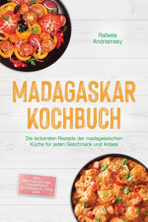 Produktbild: Madagaskar Kochbuch: Die leckersten Rezepte der madagassischen K&uuml;che f&uuml;r jeden Geschmack und Anlass - inkl. Brotrezepten, Fingerfood, Getr&auml;nken, Dips