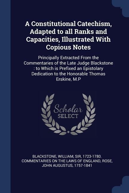 Produktbild: A Constitutional Catechism, Adapted to all Ranks and Capacities, Illustrated With Copious Notes: Principally Extracted From the Commentaries of the La