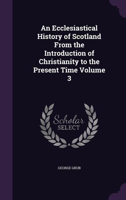 Produktbild: An Ecclesiastical History of Scotland From the Introduction of Christianity to the Present Time Volume 3