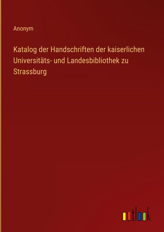Produktbild: Katalog der Handschriften der kaiserlichen Universit&auml;ts- und Landesbibliothek zu Strassburg