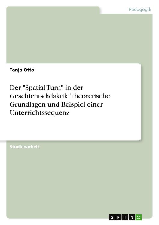 Produktbild: Der "Spatial Turn" in der Geschichtsdidaktik. Theoretische Grundlagen und Beispiel einer Unterrichtssequenz