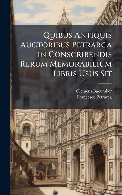Produktbild: Quibus Antiquis Auctoribus Petrarca in Conscribendis Rerum Memorabilium Libris Usus Sit
