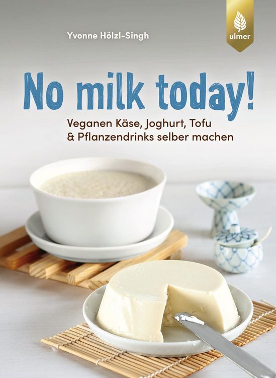 Produktbild: No milk today Veganen K&auml;se, Joghurt, Tofu & Pflanzendrinks selbermachen