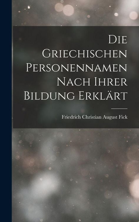 Produktbild: Die Griechischen Personennamen Nach Ihrer Bildung Erkl&auml;rt
