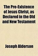 Produktbild: The Pre-Existence of Jesus Christ, as Declared in the Old and New Testament