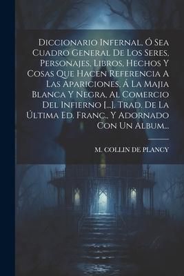 Produktbild: Diccionario Infernal, &Oacute; Sea Cuadro General De Los Seres, Personajes, Libros, Hechos Y Cosas Que Hacen Referencia A Las Apariciones, &Aacute; La Majia Blanca